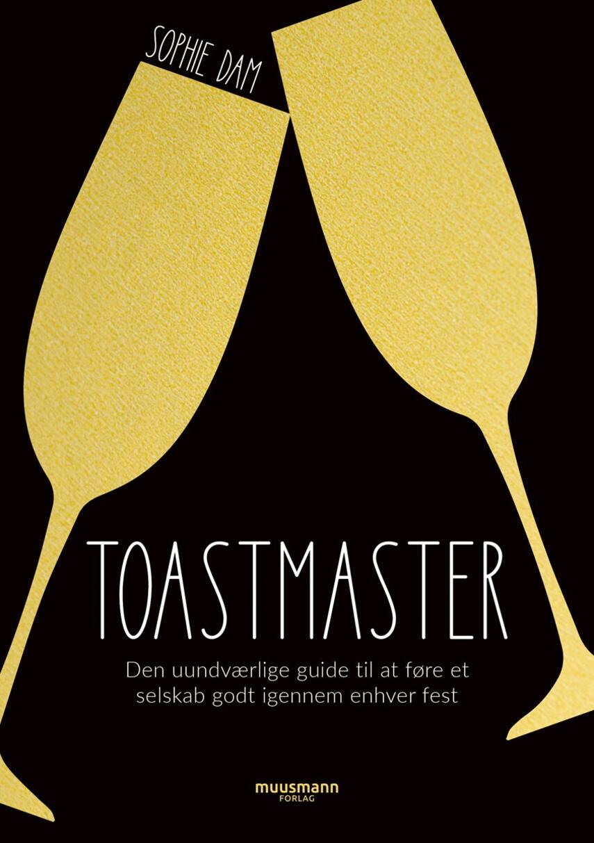 Sophie Dam: Toastmaster : den uundværlige guide til at føre et selskab godt igennem enhver fest