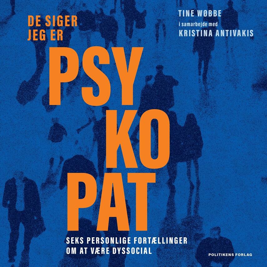 Tine Wøbbe: De siger jeg er psykopat : seks personlige fortællinger om at være dyssocial
