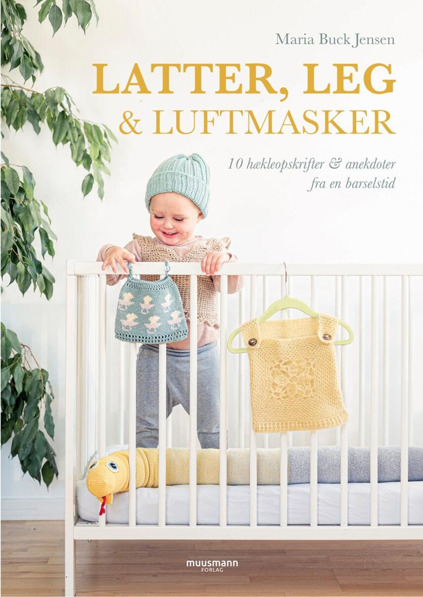 Maria Buck Jensen: Latter, leg & luftmasker : 10 hækleopskrifter & anekdoter fra en barselstid