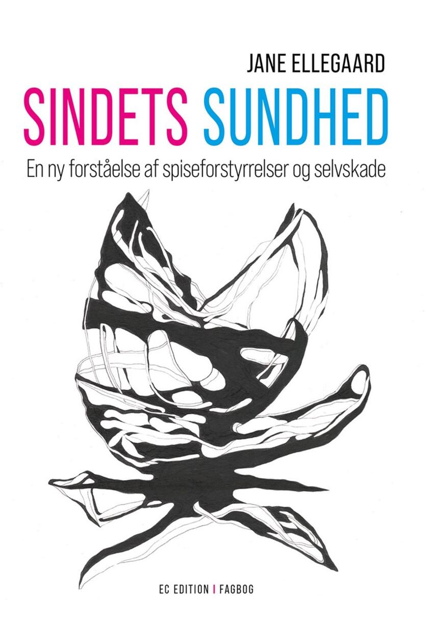 Jane Ellegaard: Sindets sundhed : en ny forståelse af spiseforstyrrelser og selvskade : fagbog