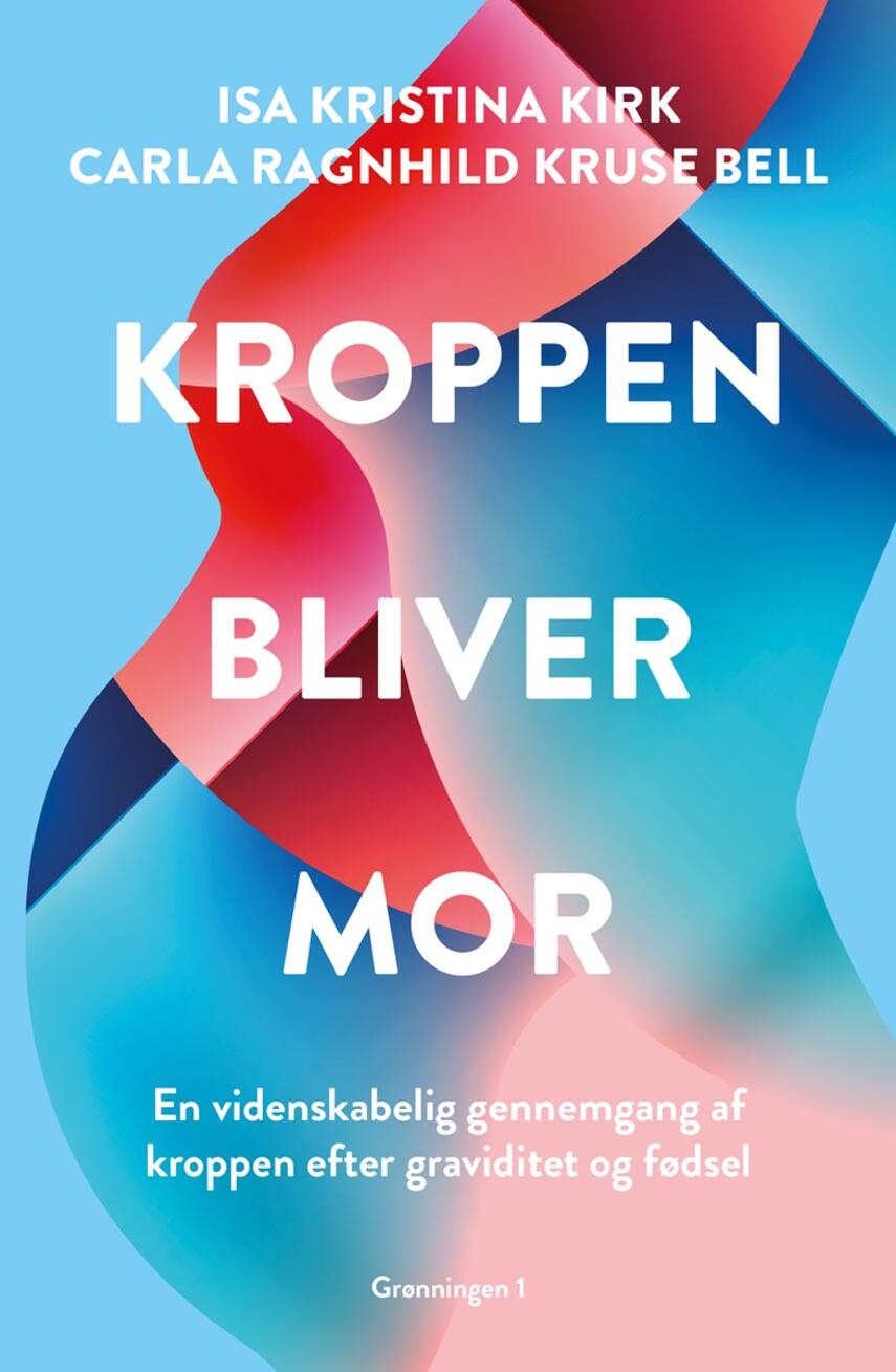 Isa Kristina Kirk, Carla Ragnhild Kruse Bell (f. 1988): Kroppen bliver mor : en videnskabelig gennemgang af kroppen efter graviditet og fødsel