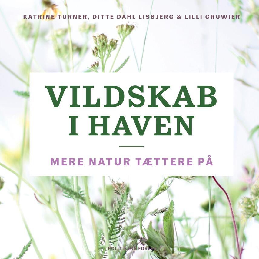 Katrine Grace Turner, Ditte Dahl Lisbjerg, Lilli Gruwier Larsen (f. 1985): Vildskab i haven : mere natur tættere på