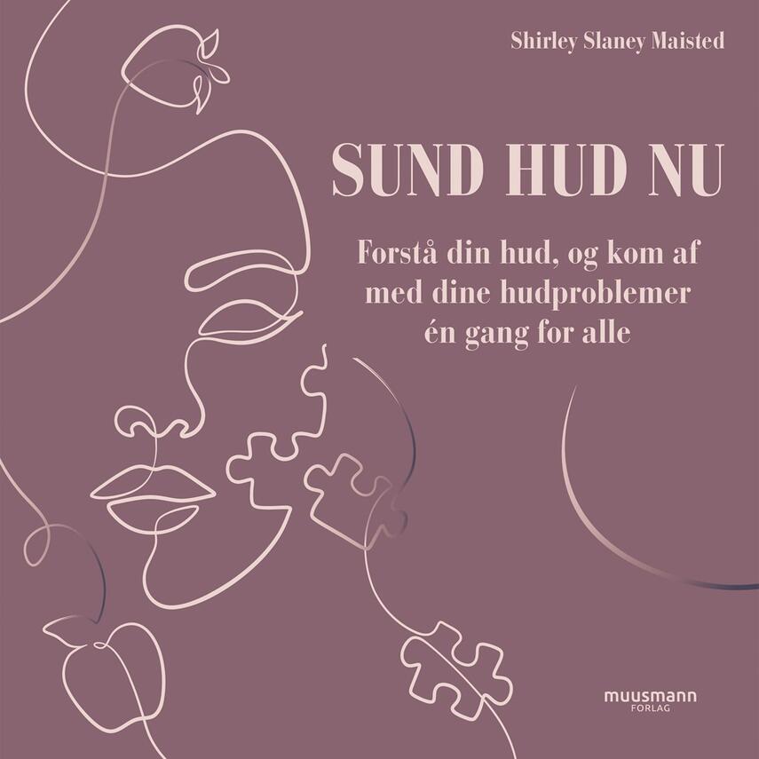Shirley Slaney Maisted: Sund hud nu : forstå din hud, og kom af med dine hudproblemer én gang for alle