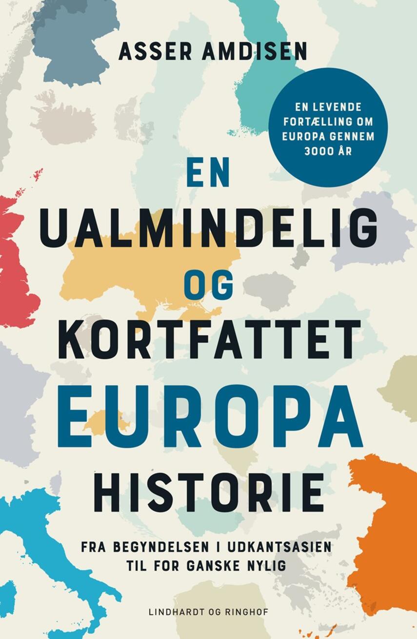 Asser Amdisen: En ualmindelig og kortfattet europahistorie : fra begyndelsen i udkantsasien til for ganske nylig : en levende fortælling om Europa gennem 3000 år