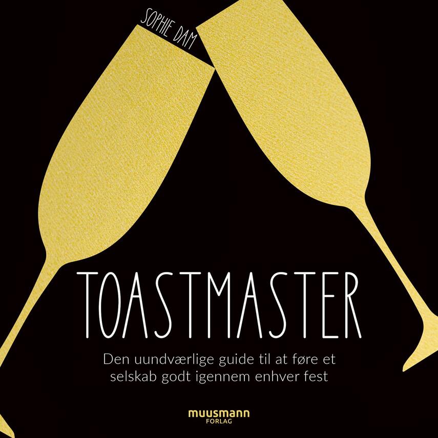 Sophie Dam: Toastmaster : den uundværlige guide til at føre et selskab godt igennem enhver fest