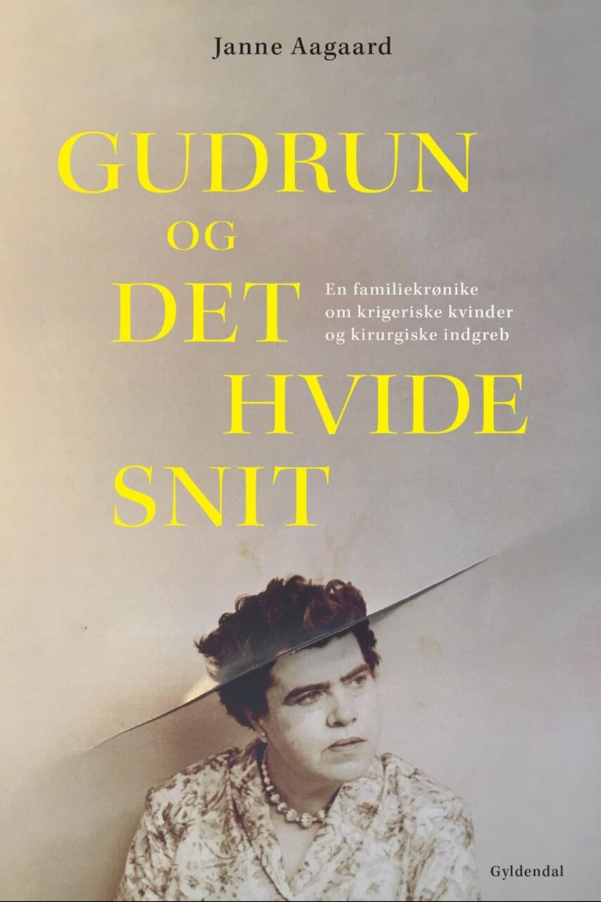 Janne Aagaard (f. 1972): Gudrun og det hvide snit : en familiekrønike om krigeriske kvinder og kirurgiske indgreb