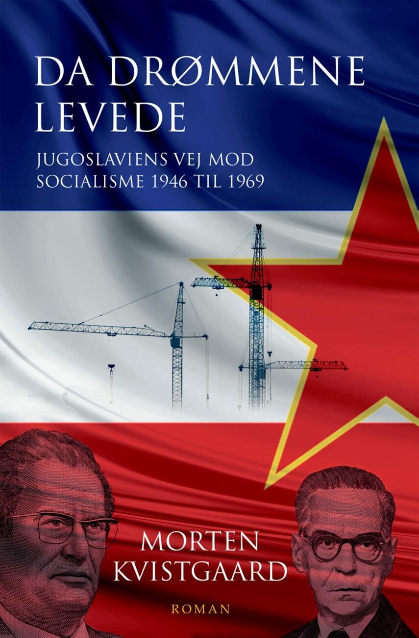Morten Kvistgaard: Da drømmene levede : Jugoslaviens vej mod socialisme 1946 til 1969 : roman