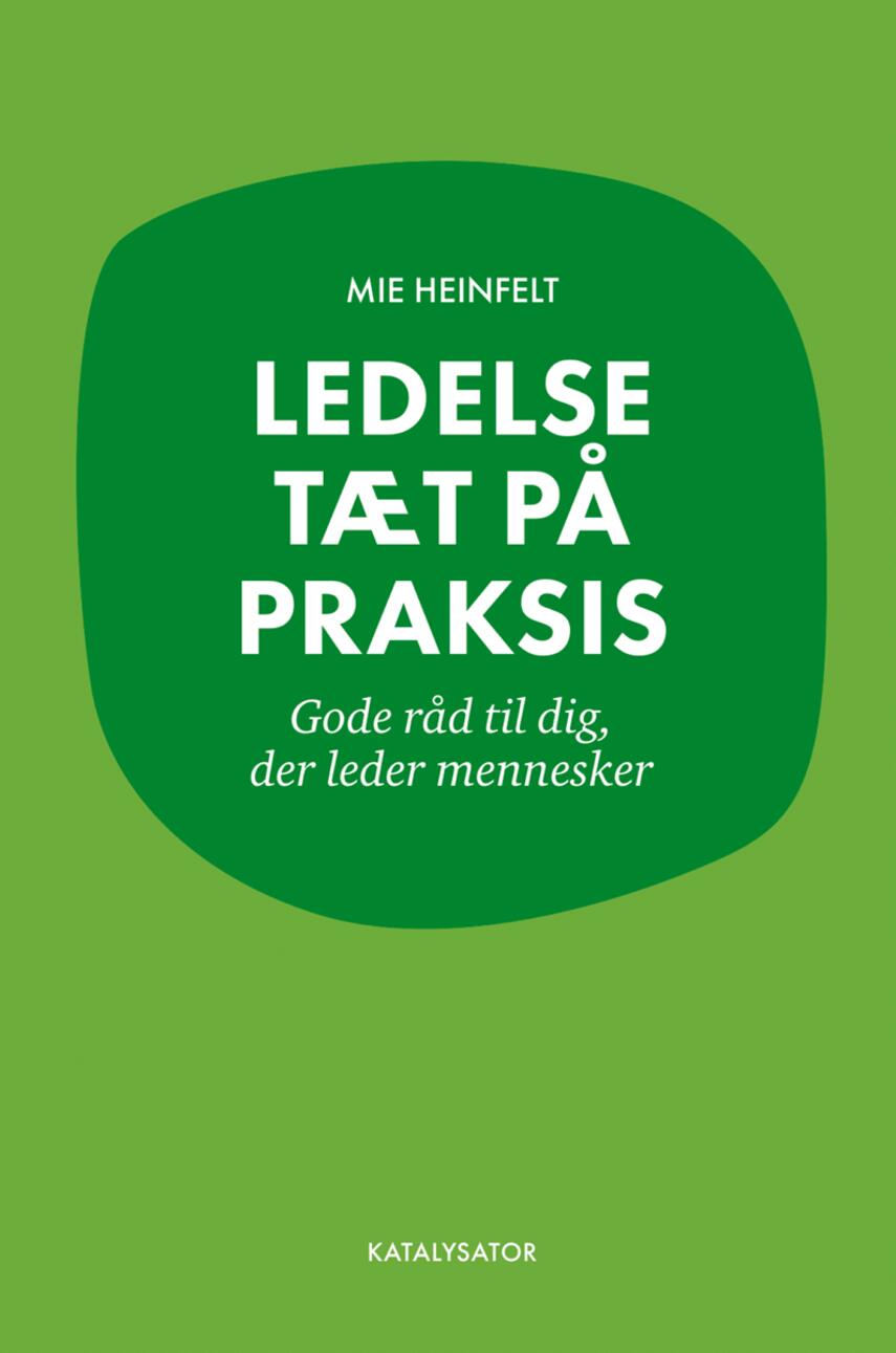 Mie Heinfelt: Ledelse tæt på praksis : gode råd til dig, der leder mennesker