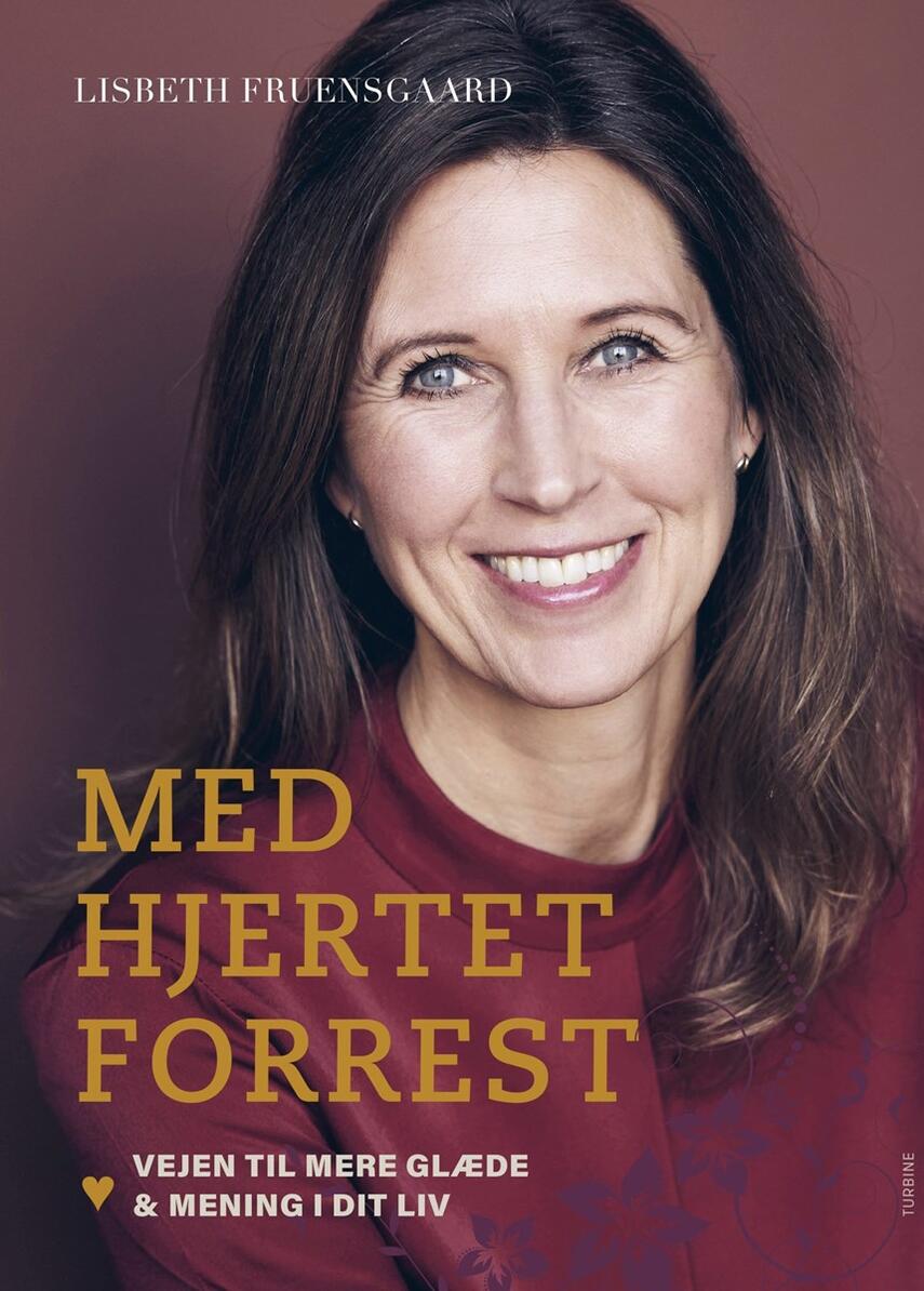 Lisbeth Fruensgaard (f. 1970): Med hjertet forrest : vejen til mere glæde & mening i dit liv