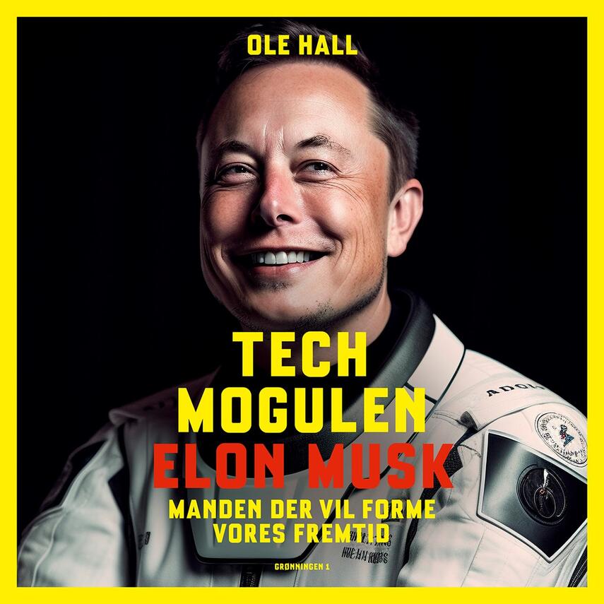 Ole Hall (f. 1981): Techmogulen Elon Musk : manden der vil forme vores fremtid