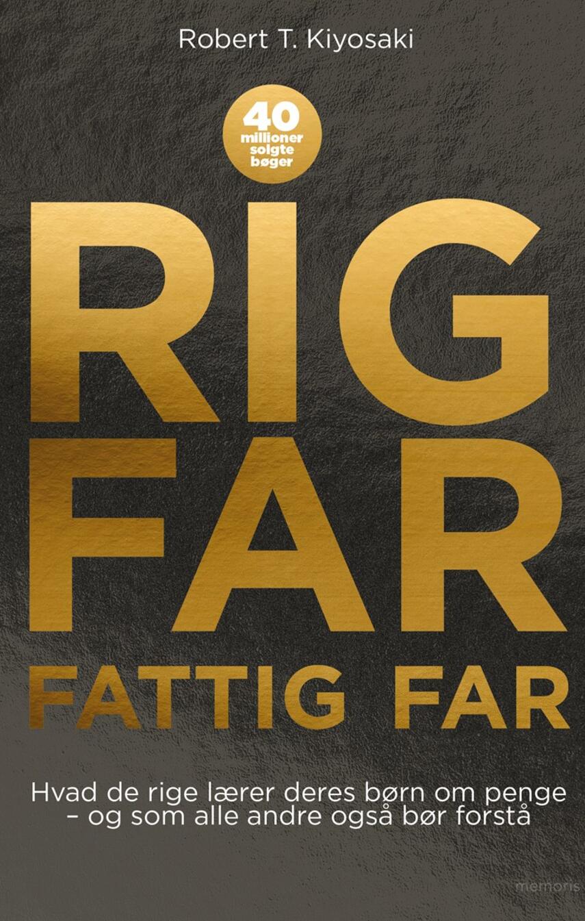Robert T. Kiyosaki: Rig far, fattig far : hvad de rige lærer deres børn om penge - og som alle andre også bør forstå