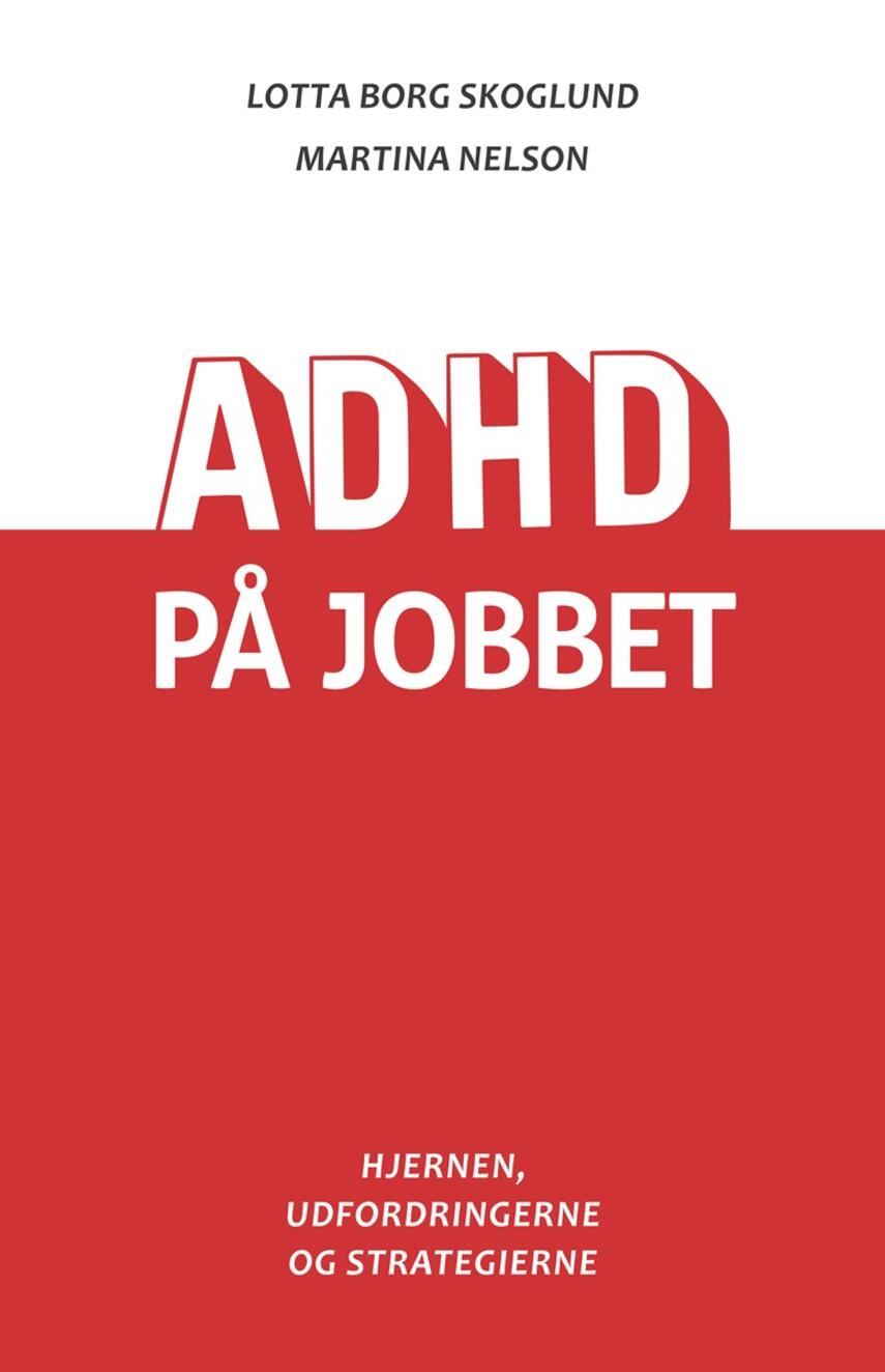 Martina Nelson, Lotta Borg Skoglund: ADHD på jobbet : hjernen, udfordringerne og strategierne