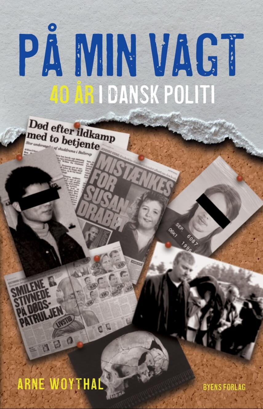 Arne Woythal (f. 1958): På min vagt : 40 år i dansk politi