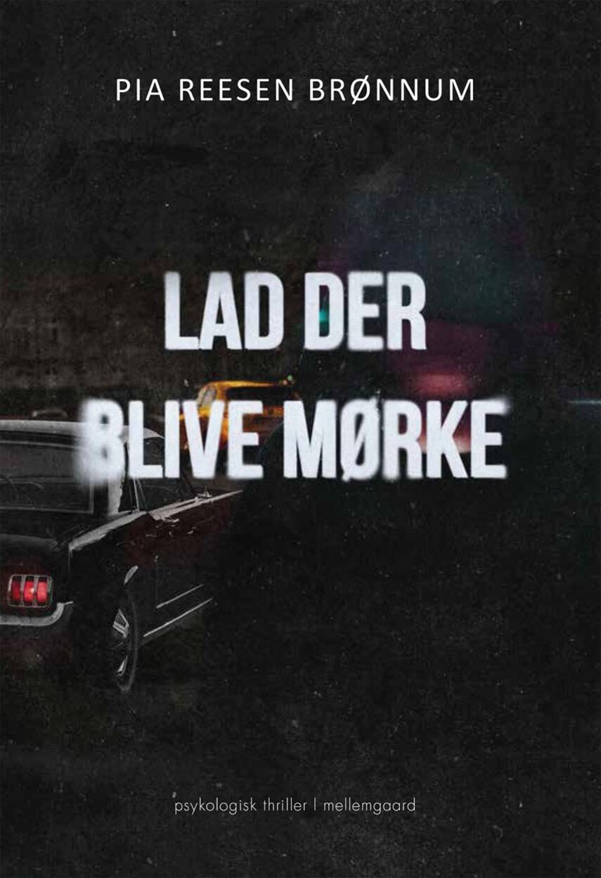 Pia Reesen Brønnum: Lad der blive mørke : psykologisk thriller