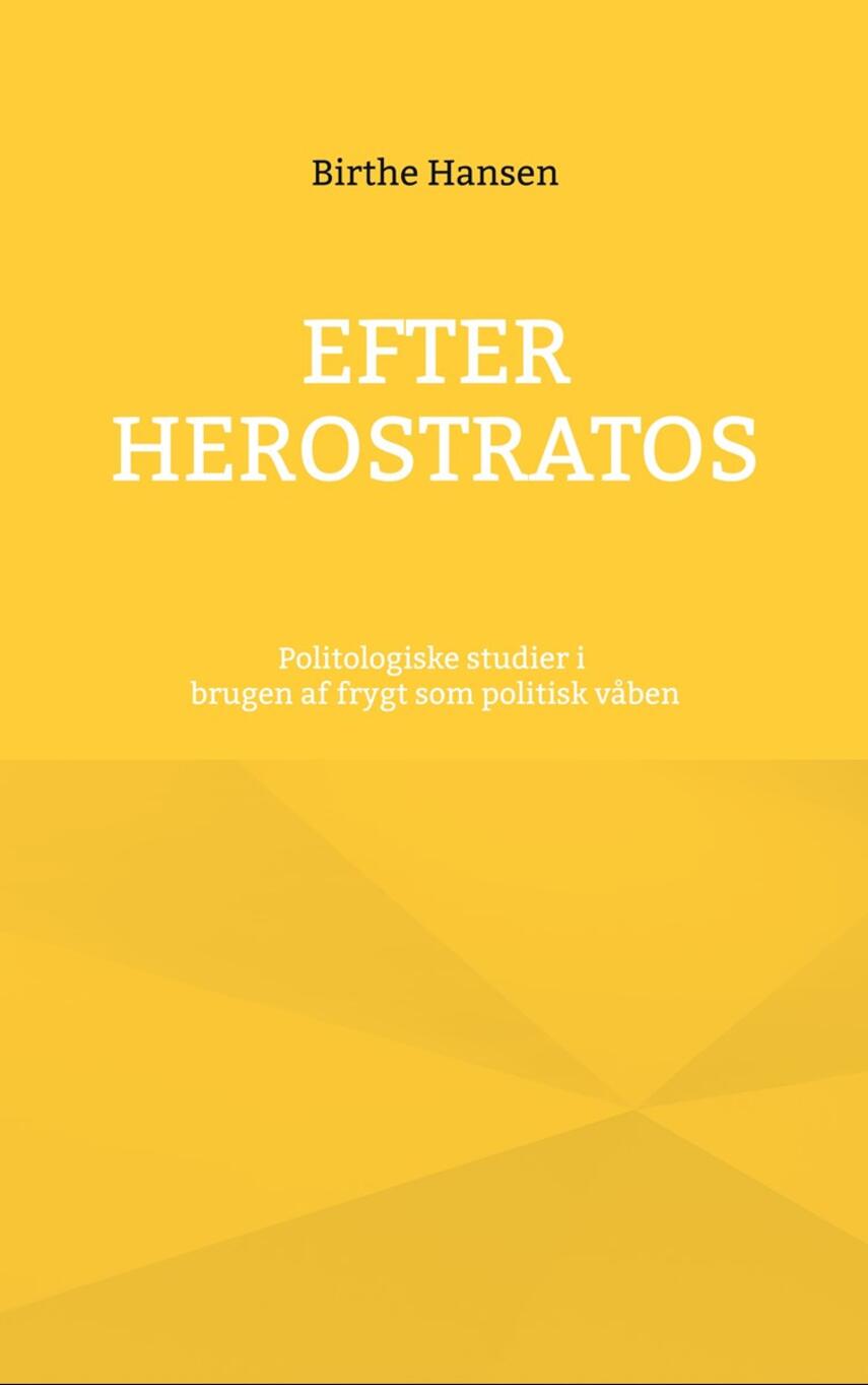 Birthe Hansen (f. 1960): Efter Herostratos : politologiske studier i brugen af frygt som politisk våben