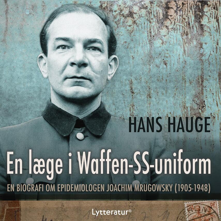 Hans Hauge: En læge i Waffen-SS-uniform : en biografi om epidemiologen Joachim Mrugowsky (1905-1948)