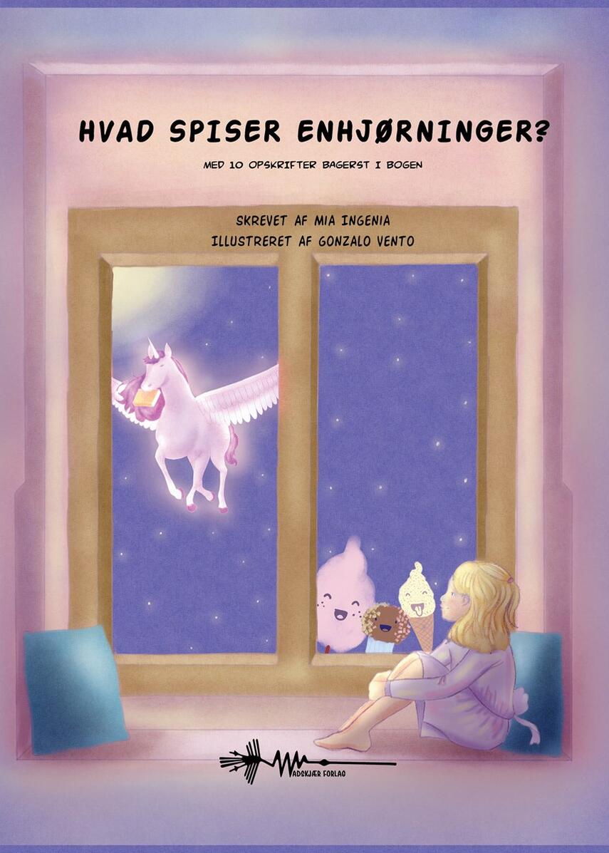 Mia Ingenia, Gonzalo Vento: Hvad spiser enhjørninger? : med 10 opskrifter bagerst i bogen