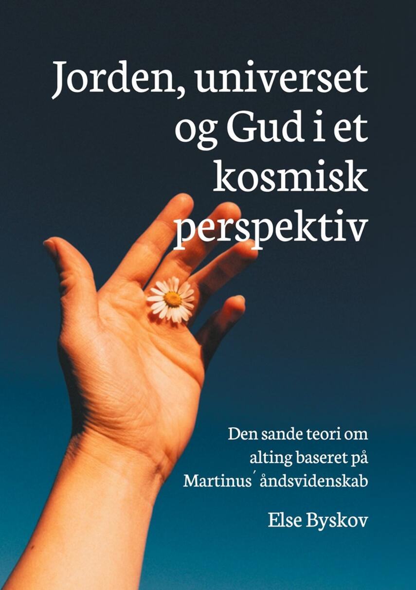 Else Byskov: Jorden, universet og Gud i et kosmisk perspektiv : den sande teori om alting baseret på Martinus´ åndsvidenskab