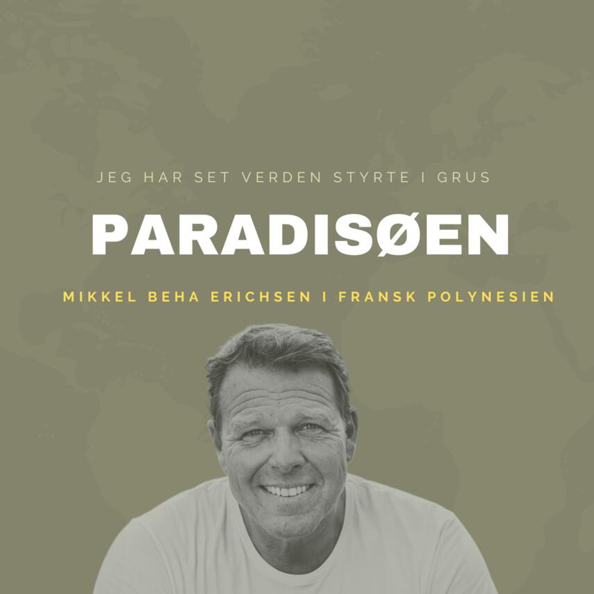 : Jeg har set verden styrte i grus : PARADISØEN - Mikkel Beha Erichsen i Fransk Polynesien