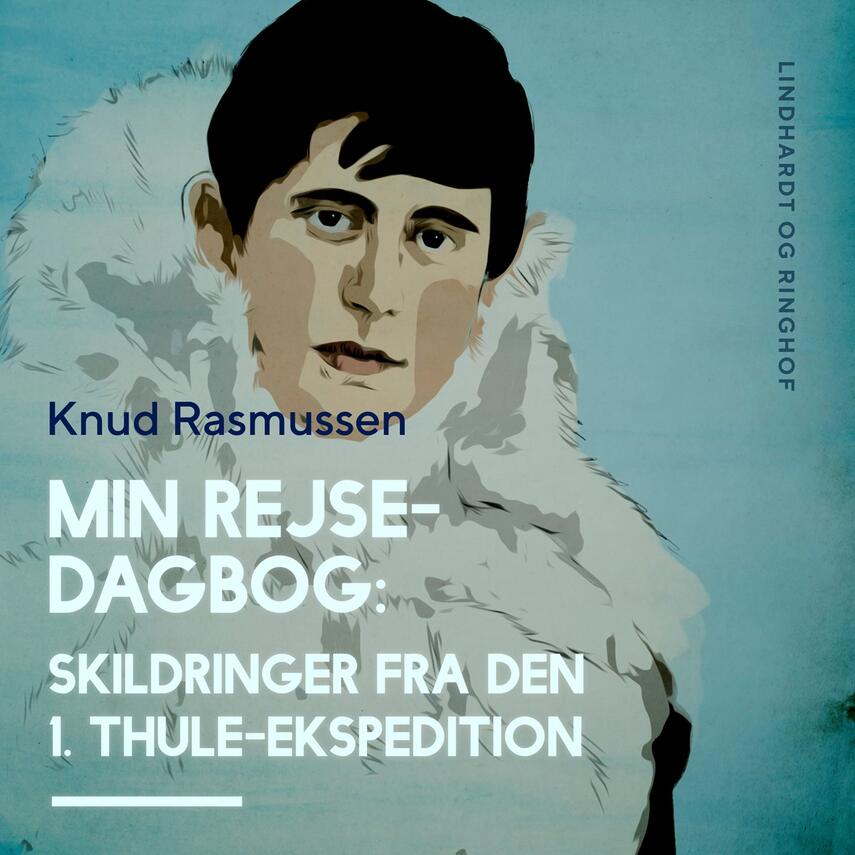 Knud Rasmussen (f. 1879): Min rejsedagbog : skildringer fra den 1. Thule-ekspedition (Ved Peter Milling)