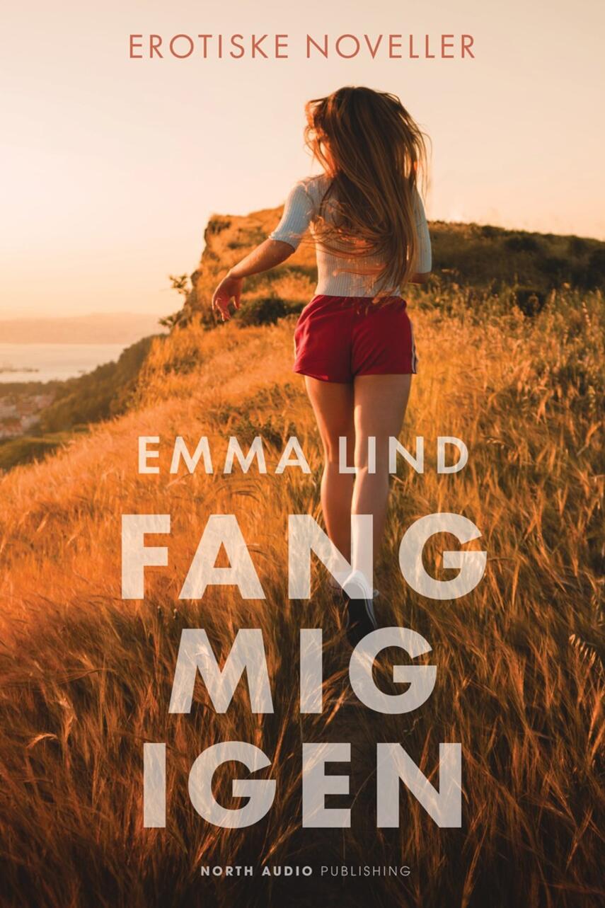 Emma Lind: Fang mig igen : erotiske noveller