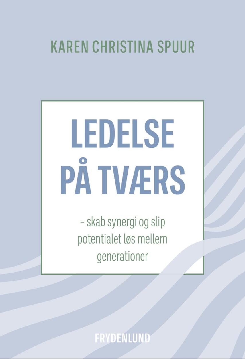 Karen Christina Spuur: Ledelse på tværs : skab synergi og slip potentialet løs mellem generationer