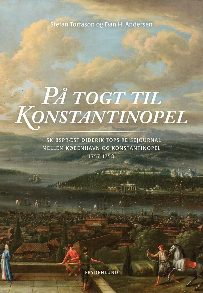 Diderik Top: På togt til Konstantinopel : skibspræst Diderik Tops rejsejournal mellem København og Konstantinopel 1757-1758