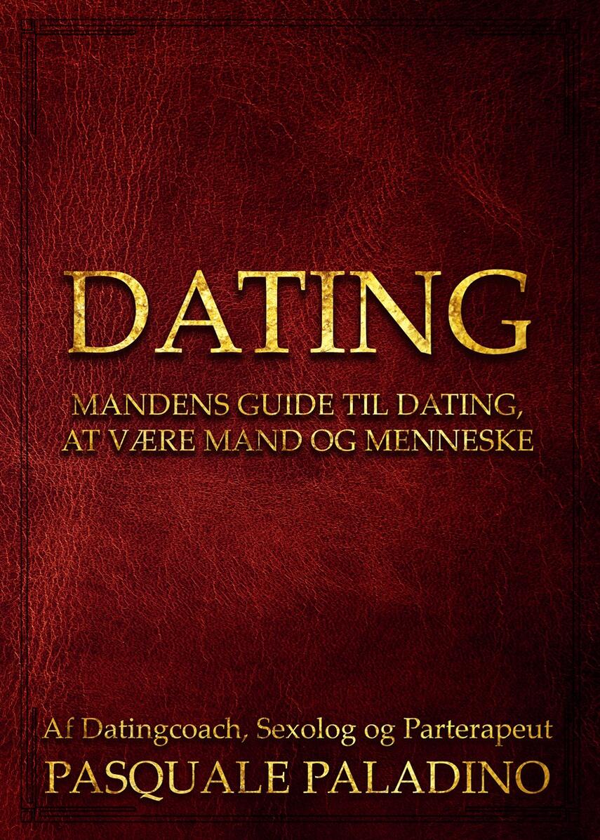 Pasquale Paladino: Dating : mandens guide til dating, at være mand og menneske