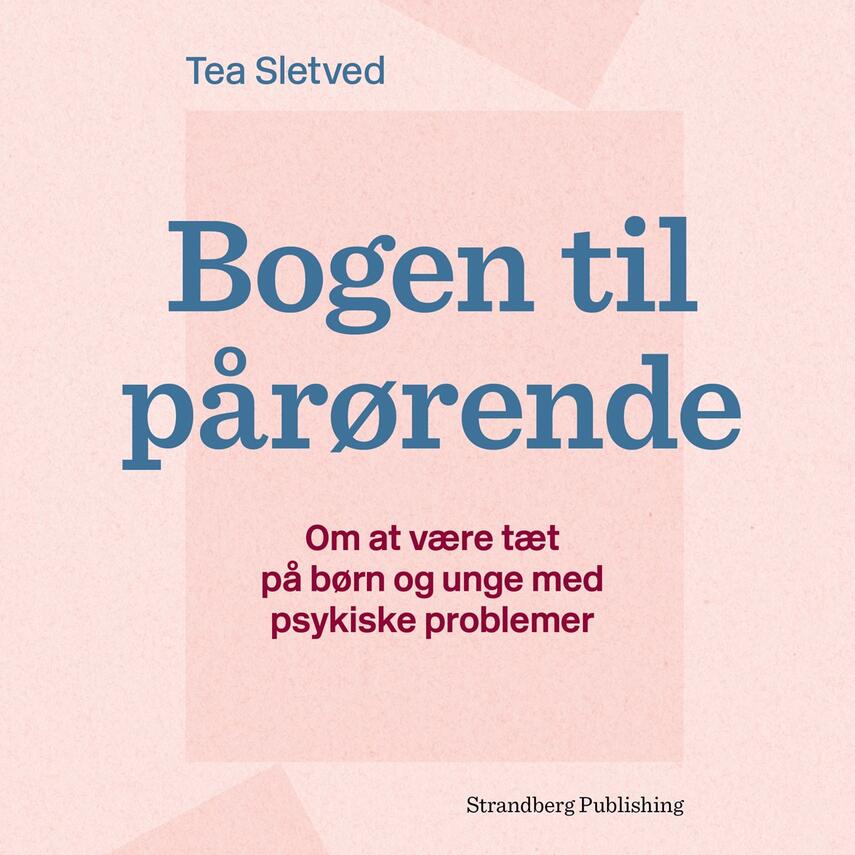 Tea Sletved: Bogen til pårørende : om at være tæt på børn og unge med psykiske problemer