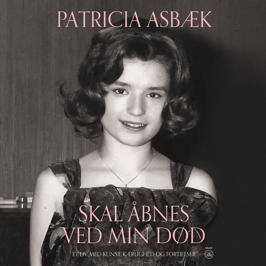 Patricia Asbæk: Skal åbnes ved min død : et liv med kunst, kærlighed og fortielser