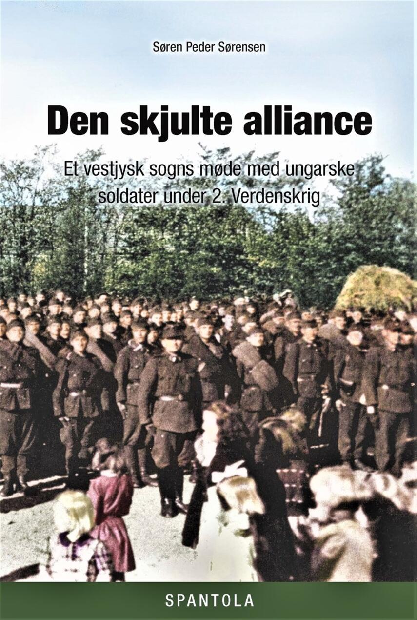 Søren Peder Sørensen (f. 1955): Den skjulte alliance : et vestjysk sogns møde med de ungarske soldater under 2. verdenskrig