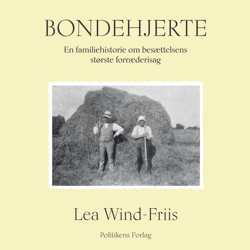 Lea Wind-Friis: Bondehjerte : en familiehistorie om besættelsens største forræderisag