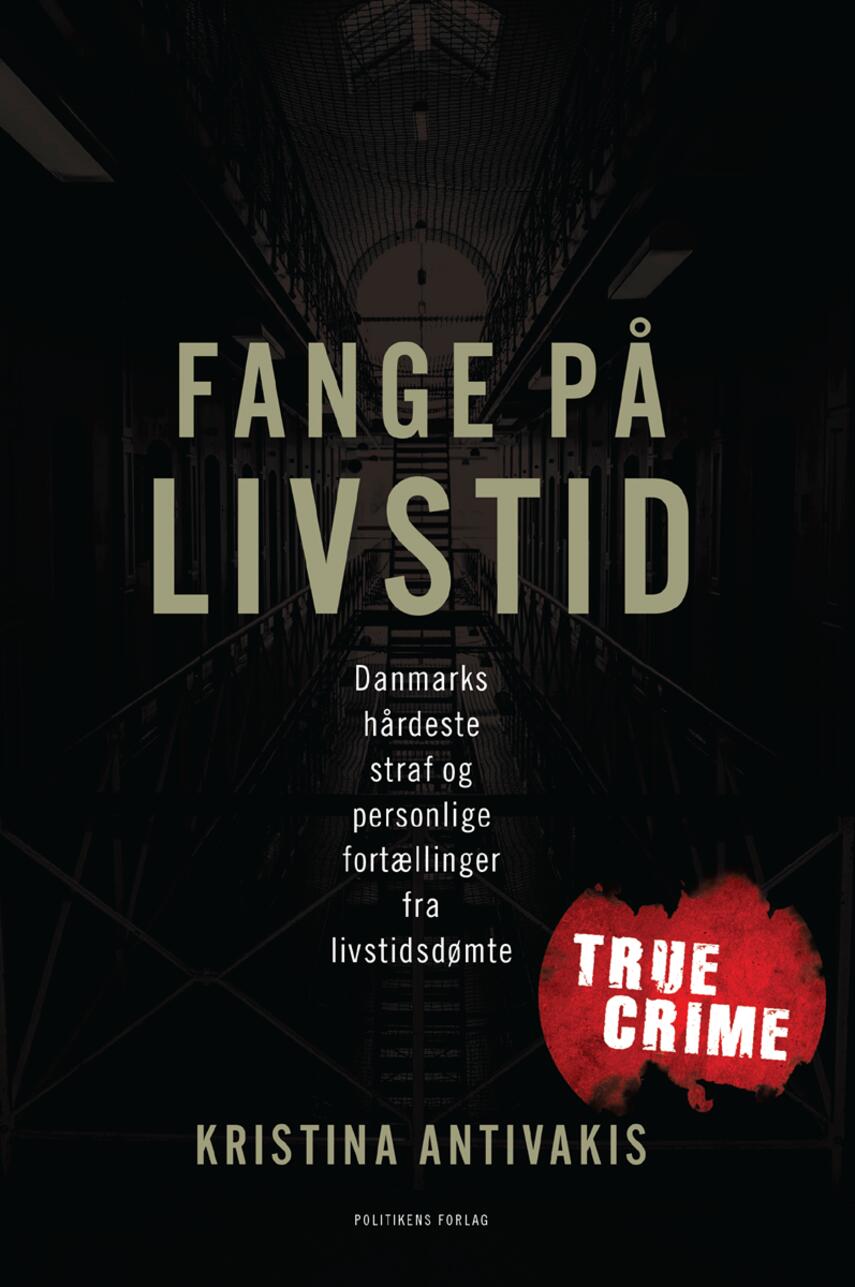 Kristina Antivakis (f. 1974): Fange på livstid : Danmarks hårdeste straf og personlige fortællinger fra livstidsdømte
