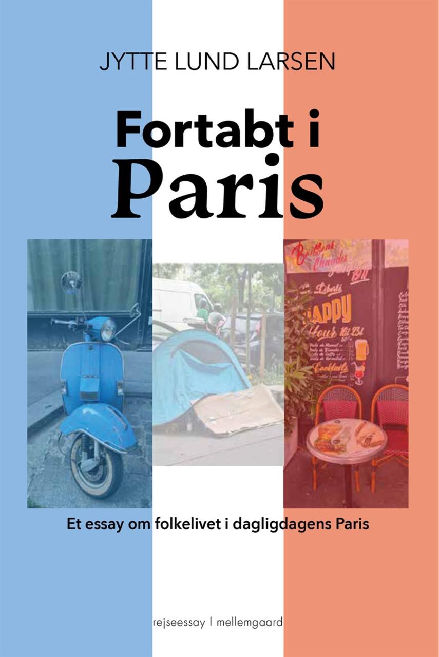 Jytte Lund Larsen: Fortabt i Paris : et essay om folkelivet i dagligdagens Paris : rejseessay