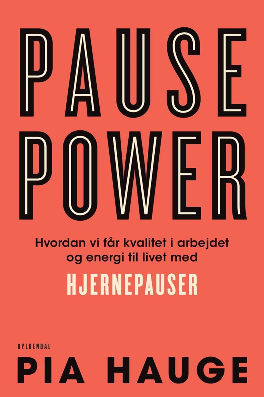 Pia Hauge: Pause power : hvordan vi får kvalitet i arbejdet og energi til livet med hjernepauser