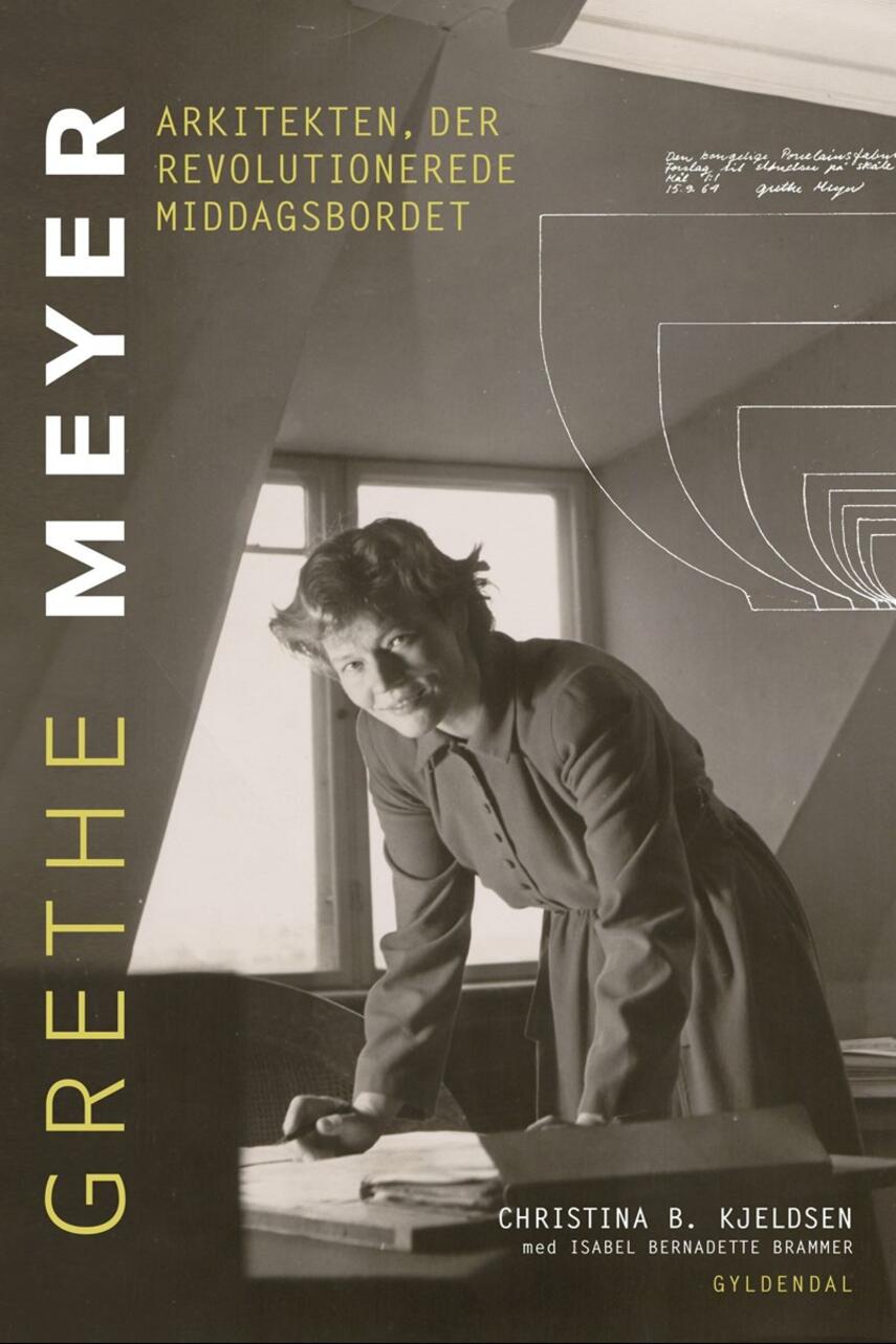 Christina B. Kjeldsen: Grethe Meyer : arkitekten, der revolutionerede middagsbordet