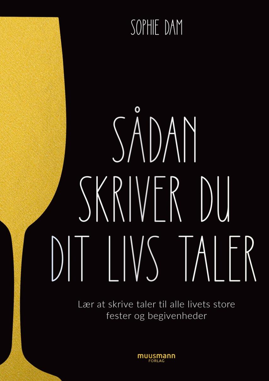 Sophie Dam: Sådan skriver du dit livs taler : lær at skrive taler til alle livets store fester og begivenheder