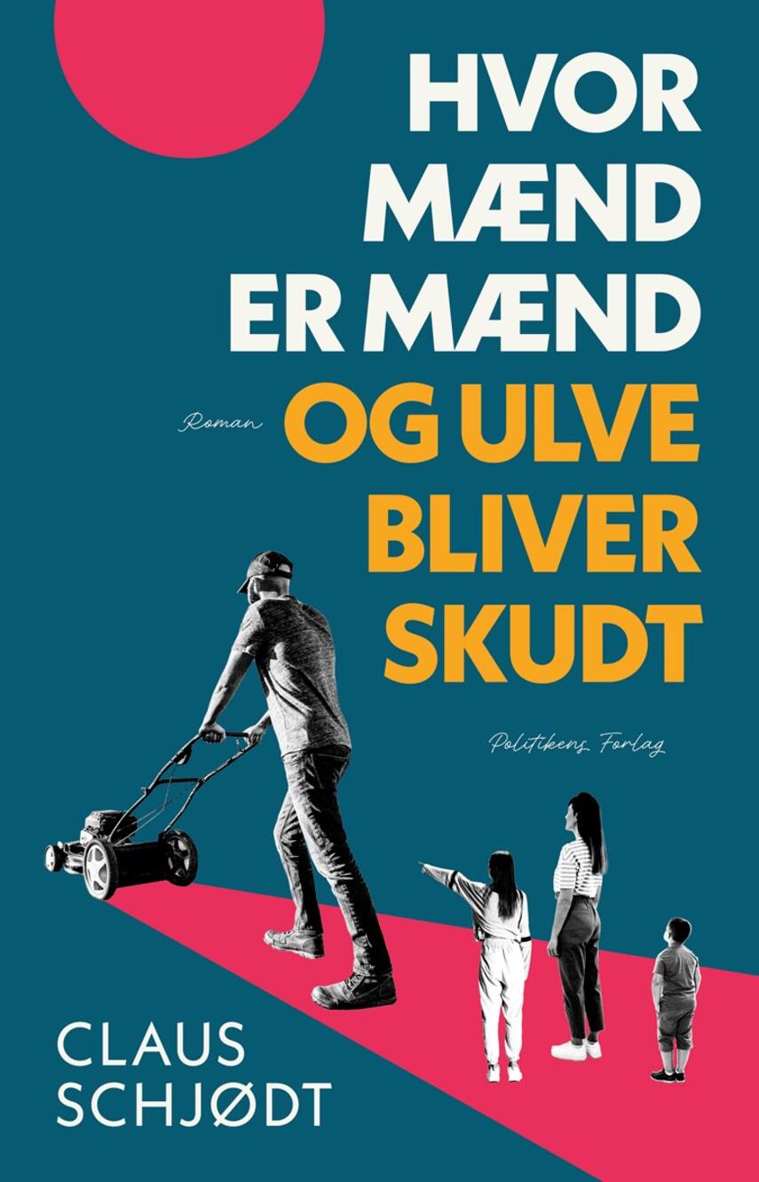 Claus Schjødt (f. 1965): Hvor mænd er mænd og ulve bliver skudt : roman