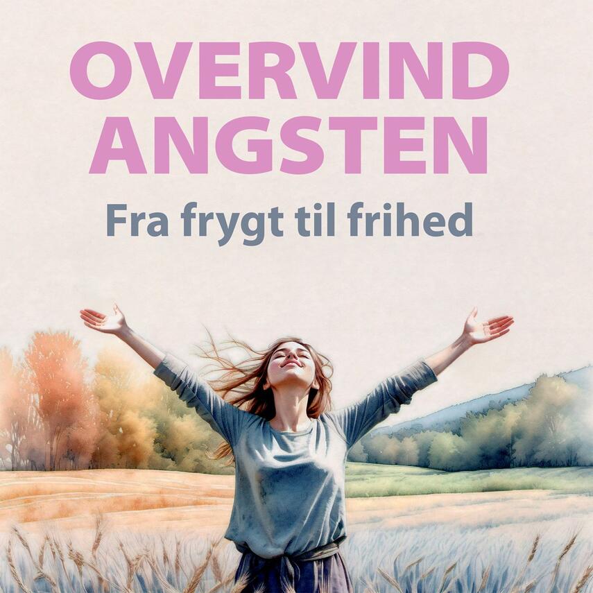 Anncatrine C. F. Petersen (f. 1981): Overvind angsten : fra frygt til frihed : en komplet guide med veldokumenterede teknikker