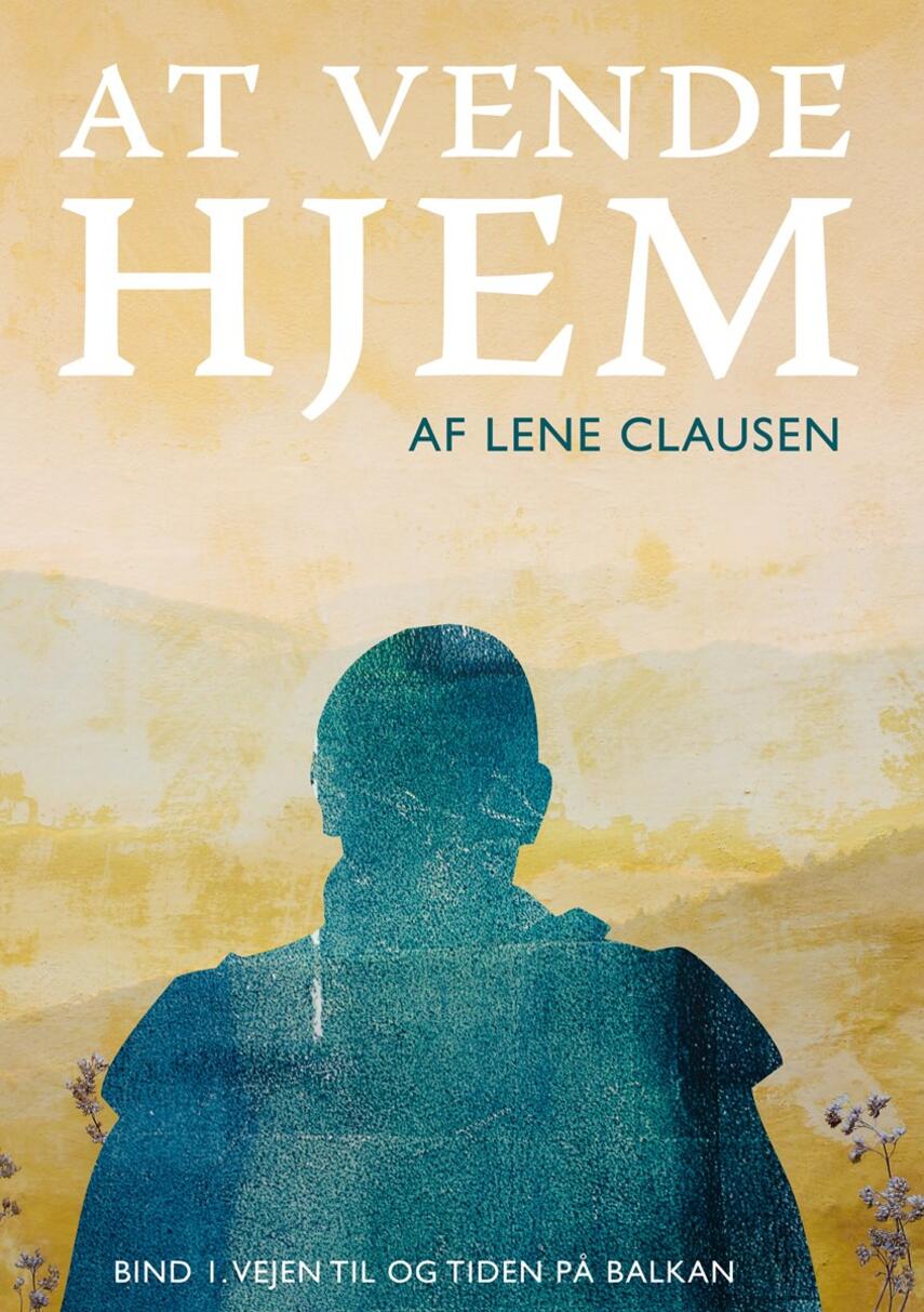 Lene Clausen (f. 1966-02-22): At vende hjem. Bind 1, Vejen til og tiden på Balkan