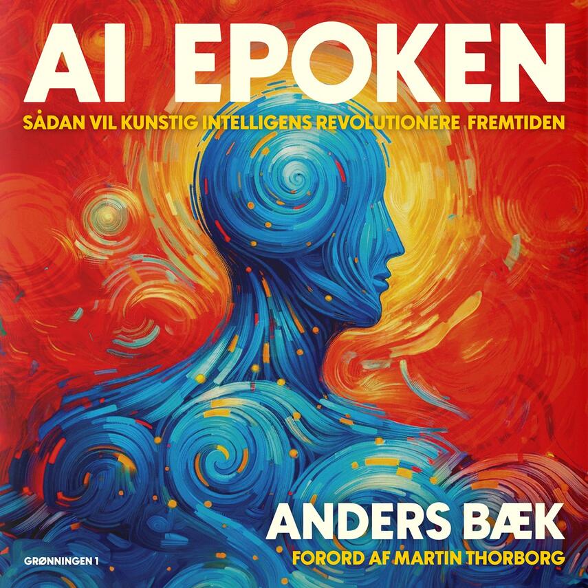 Anders Bæk (f. 1992): AI epoken : sådan vil kunstig intelligens revolutionere fremtiden