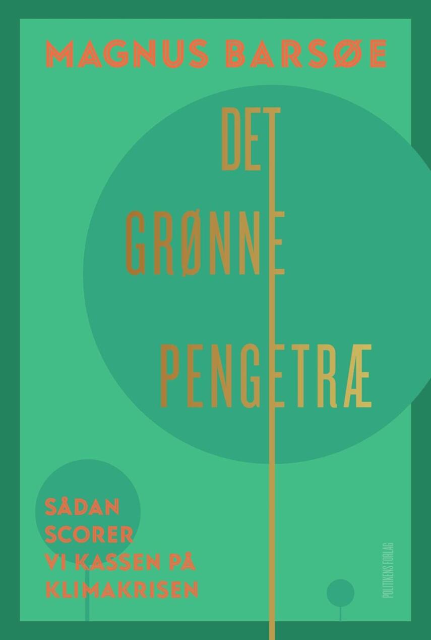 Magnus Barsøe: Det grønne pengetræ : sådan scorer vi kassen på klimakrisen
