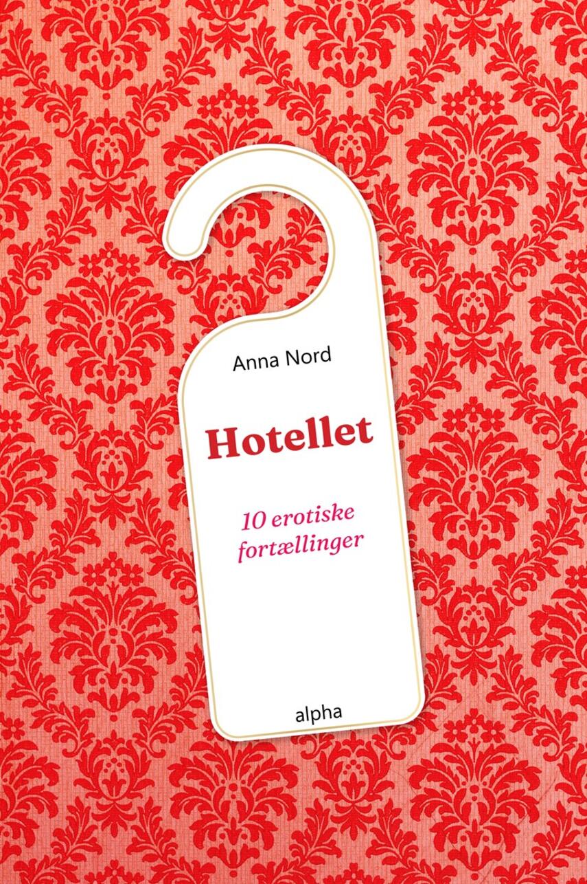 Anna Nord: Hotellet : 10 erotiske fortællinger