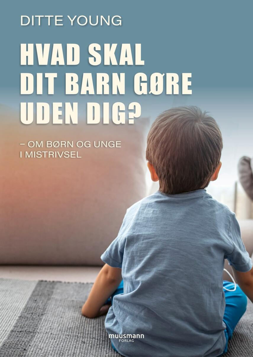 Ditte Young (f. 1979): Hvad skal dit barn gøre uden dig? : om børn og unge i mistrivsel