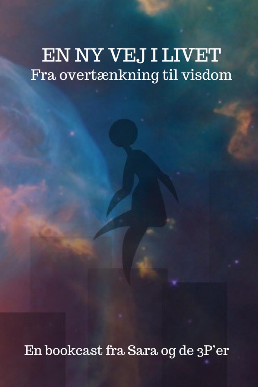 Sara Spangsberg Christensen: En ny vej i livet : fra overtænkning til visdom : en bookcast fra Sara og de 3 p'er