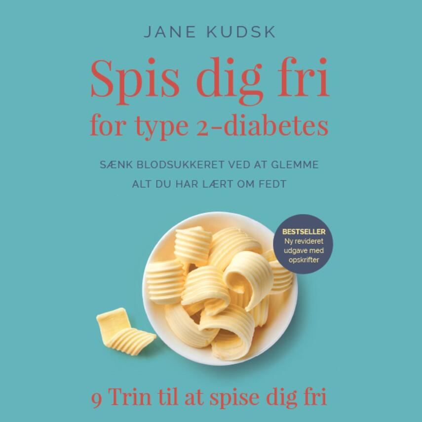 Jane Kudsk: Spis dig fri for type 2 diabetes : sænk blodsukkeret ved at glemme alt du har lært om fedt : 9 trin til at spise dig fri (Ved Bent Otto Hansen)