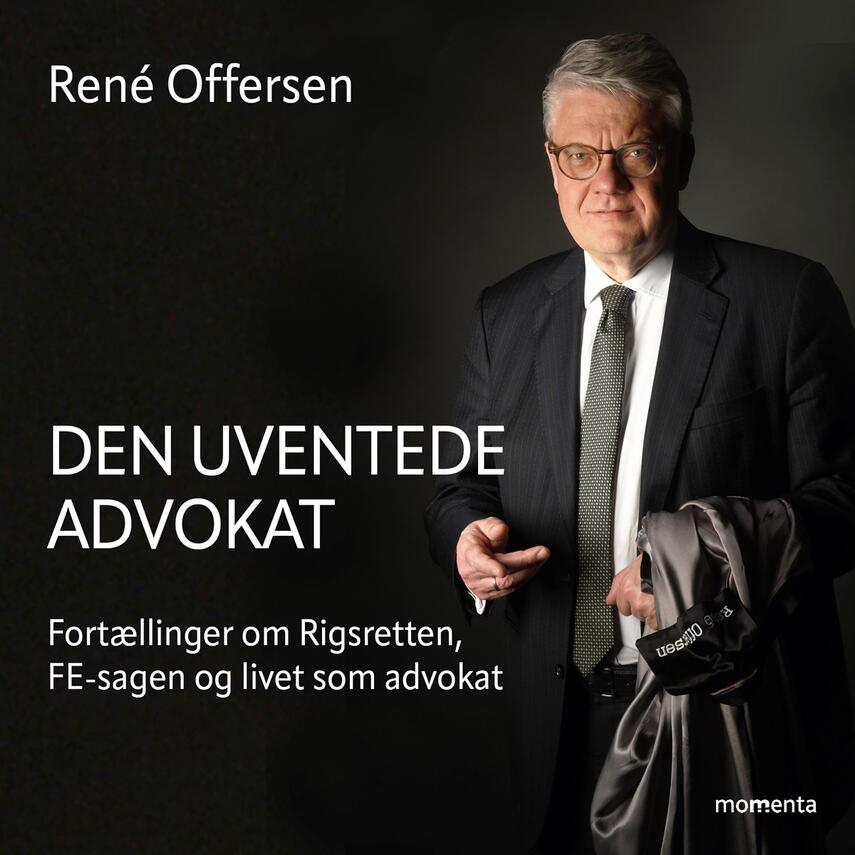 René Offersen: Den uventede advokat : fortællinger om Rigsretten, FE-sagen og livet som advokat