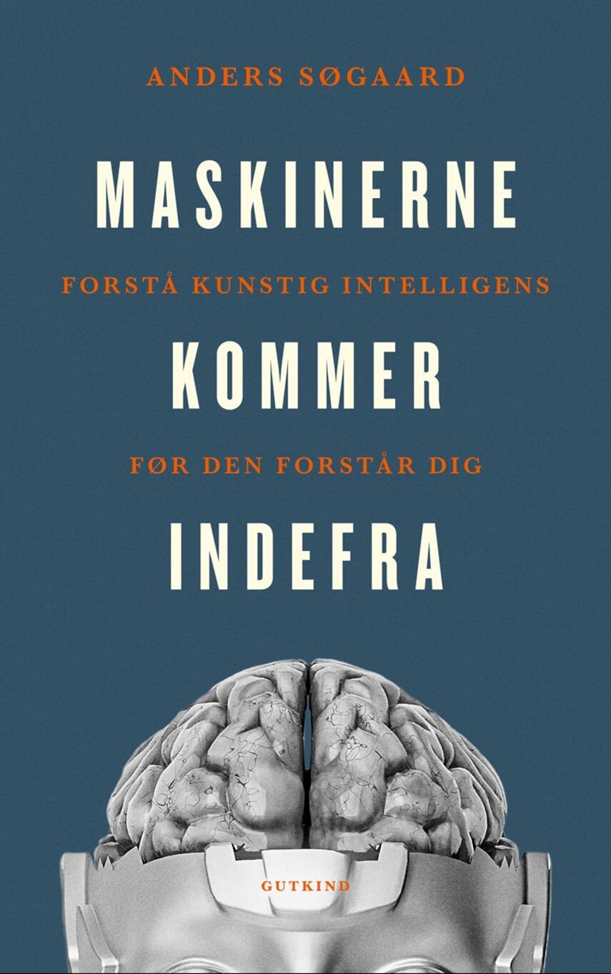 Anders Søgaard (f. 1981): Maskinerne kommer indefra : forstå kunstig intelligens før den forstår dig