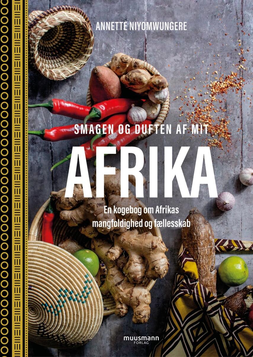 Annette Niyomwungere: Smagen og duften af mit Afrika : en kogebog om Afrikas mangfoldighed og fællesskab