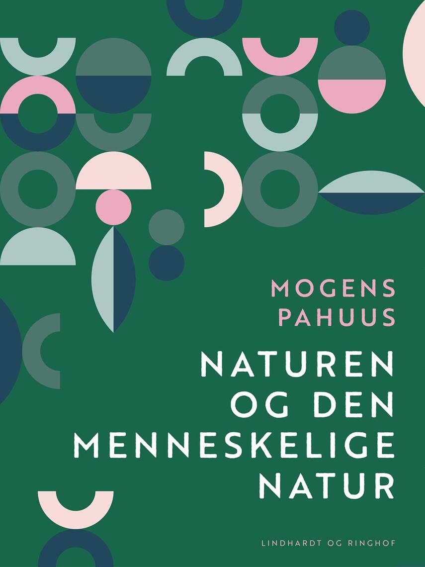 Mogens Pahuus: Naturen og den menneskelige natur : en filosofisk og litterær analyse af mennesket i naturen og naturen i mennesket